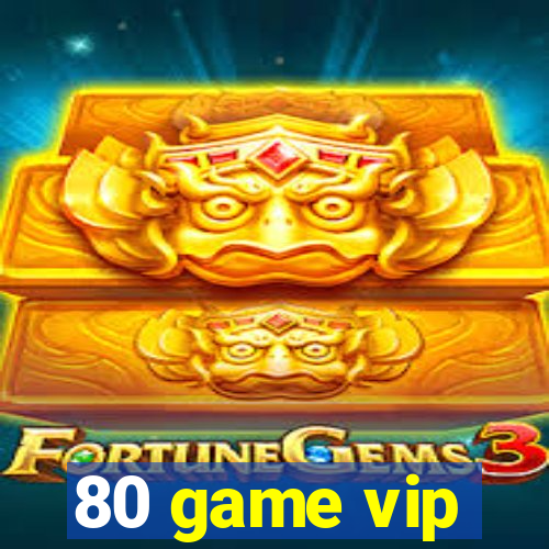 80 game vip